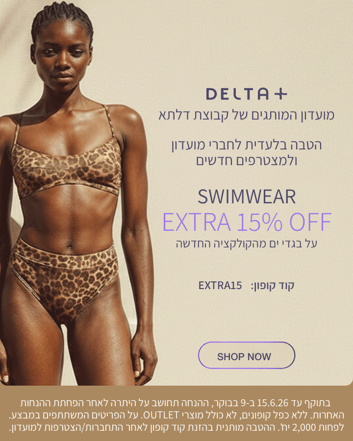מועדון המותגים של קבוצת דלתא +DELTA. הטבה בלעדית לחברי מועדון ולמצטרפים חדשים. אקסטרה 15% הנחה על בגדי ים מהקולקציה החדשה. קוד קופון: EXTRA15. בתוקף עד 15.6.26 ב-9:00 בבוקר. ההנחה תחושב על היתרה לאחר הפחתת ההנחות האחרות. ללא כפל קופונים , לא כולל מוצרי OUTLET. על הפריטים המשתתפים במבצע. לפחות 2,000 יח'. ההטבה מותנית בהזנת קוד קופון לאחר התחברות/הצטרפות למועדון.
