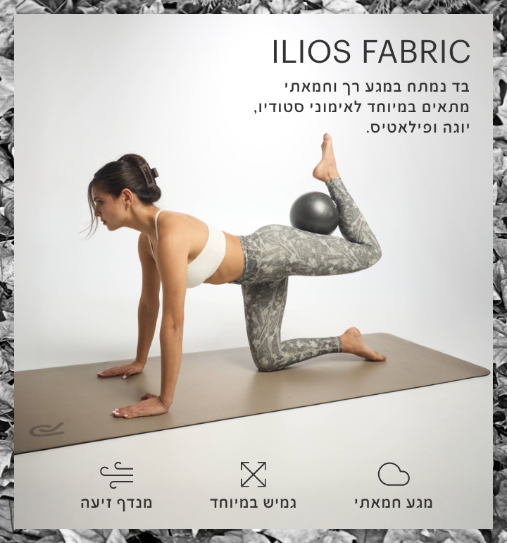 בד איליוס, בד נמתח במגע רך וחמאתי מתאים במיוחד לאימוני סטודיו, יוגה ופילאטיס. מגע חמאתי, גמיש במיוחד, מנדף זיעה
