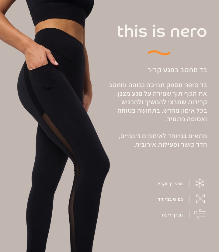 בד נרו, בד מחטב במגע קריר. בד נרו מספק תמיכה גבוהה ומחטב את הגוף תוך שמירה על מגע מצבן. קרירות שתרצי להמשיך ולהרגיש בכל אימון מחדש, בתחושה בטוחה ואסופה מתמיד. מתאים במיוחד לאימונים דינמיים, חדר כושר ופעילות אירובית. מגע רק וקריר, גמיש במיוחד,מנדף זיעה.