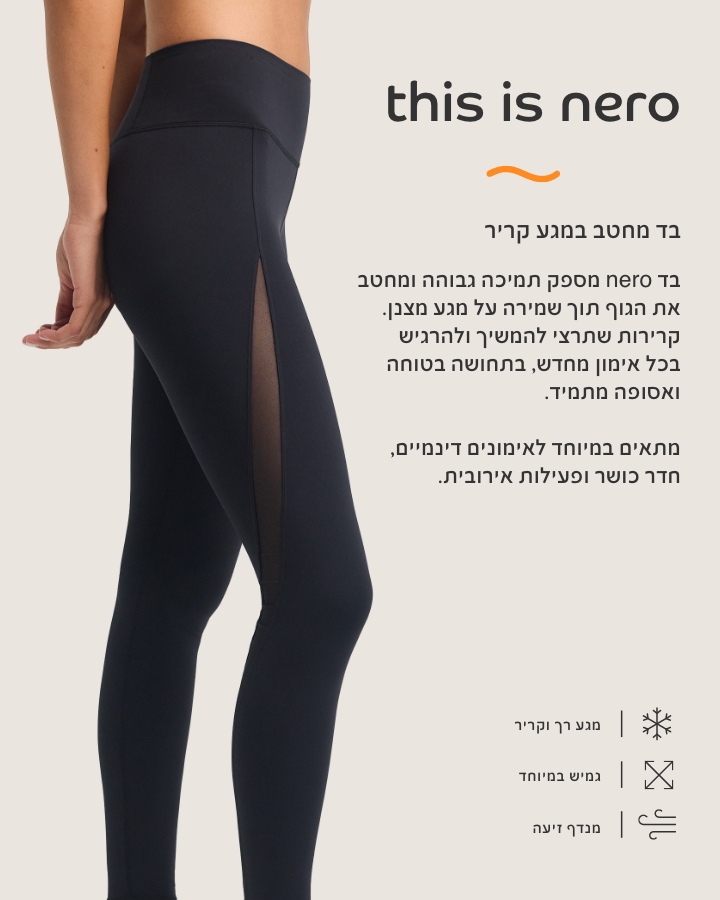 בד נרו, בד מחטב במגע קריר. בד נרו מספק תמיכה גבוהה ומחטב את הגוף תוך שמירה על מגע מצבן. קרירות שתרצי להמשיך ולהרגיש בכל אימון מחדש, בתחושה בטוחה ואסופה מתמיד. מתאים במיוחד לאימונים דינמיים, חדר כושר ופעילות אירובית. מגע רק וקריר, גמיש במיוחד,מנדף זיעה.